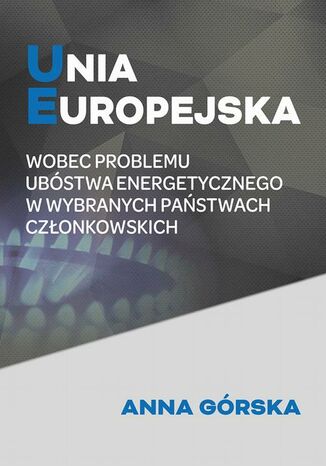 Okładka książki/ebooka Unia Europejska wobec problemu ubóstwa energetycznego w wybranych państwach członkowskich