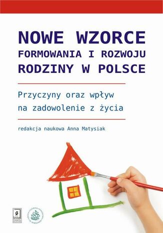 Okładka książki/ebooka Nowe wzorce formowania i rozwoju rodziny w Polsce. Przyczyny oraz wpływ na zadowolenie z życia