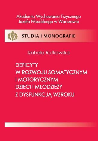 Okładka książki/ebooka Deficyty w rozwoju somatycznym i motorycznym dzieci i młodzieży z dysfunkcją wzroku