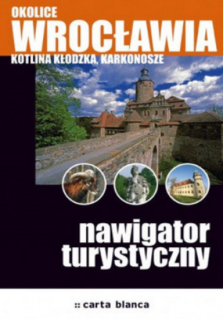 Okładka książki/ebooka Okolice Wrocławia. Kotlina Kłodzka, Karkonosze. Nawigator turystyczny