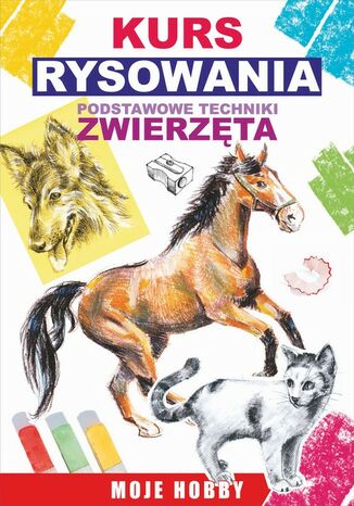 Okładka książki/ebooka Kurs rysowania. Podstawowe techniki. Zwierzęta. Moje hobby