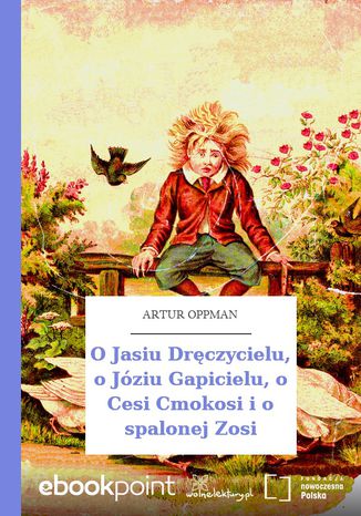 Okładka książki/ebooka O Jasiu Dręczycielu, o Józiu Gapicielu, o Cesi Cmokosi i o spalonej Zosi
