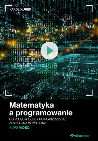 Okładka książki/ebooka Matematyka a programowanie. Kurs video. Od pojęcia liczby po płaszczyznę zespoloną w Pythonie