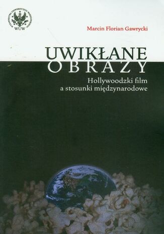 Okładka książki/ebooka Uwikłane obrazy. Hollywoodzki film a stosunki międzynarodowe