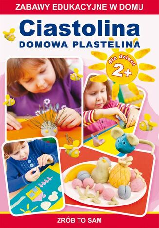 Okładka książki/ebooka Ciastolina. Domowa plastelina. Zabawy edukacyjne w domu. Zrób to sam. Dla dzieci 2+