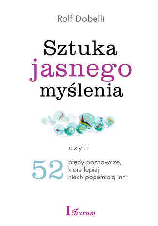 Okładka książki/ebooka Sztuka jasnego myślenia. Czyli 52 błędy poznawcze które lepiej niech popełniają inni