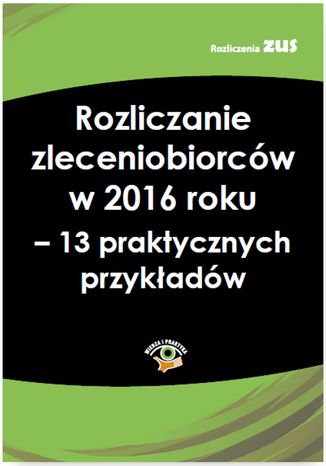 Okładka książki/ebooka Rozliczanie zleceniobiorców w 2016 roku - 13 praktycznych przykładów