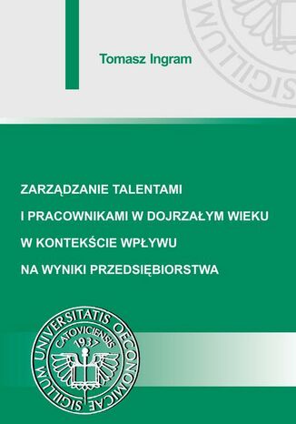 Okładka książki/ebooka Zarządzanie talentami i pracownikami w dojrzałym wieku w kontekście wpływu na wyniki przedsiębiorstwa