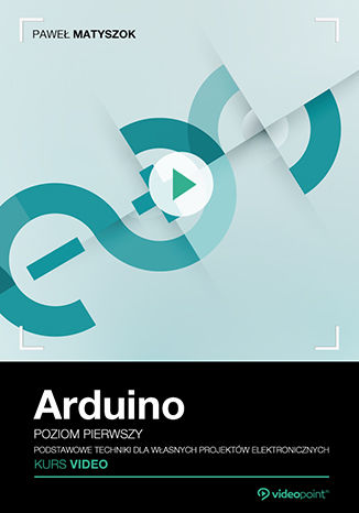 Okładka książki/ebooka Arduino. Kurs video. Poziom pierwszy. Podstawowe techniki dla własnych projektów elektronicznych