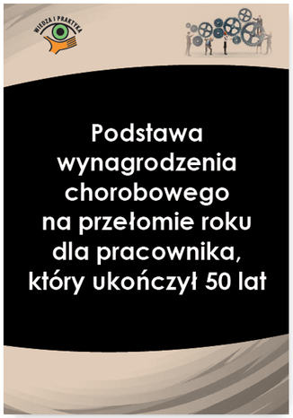 Okładka książki/ebooka Podstawa wynagrodzenia chorobowego na przełomie roku dla pracownika, który ukończył 50 lat