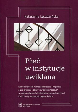 Okładka książki/ebooka Płeć w instytucje uwikłana. Reprodukowanie wzorców kobiecości i męskości przez świeckie kobiety i świeckich mężczyzn w organizacjach administracyjno-ewangelizacyjnych Kościoła rzymskokatolickiego w Polsce