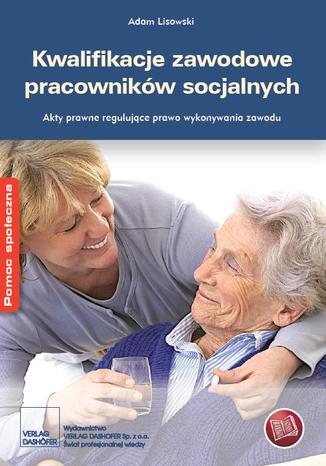 Okładka książki/ebooka Kwalifikacje zawodowe pracowników socjalnych. Akty prawne regulujące prawo do wykonywania zawodu