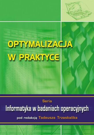 Okładka książki/ebooka Optymalizacja w praktyce. Seria: Informatyka w badaniach operacyjnych