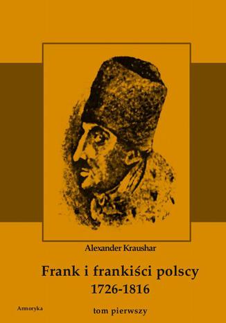 Okładka książki/ebooka Frank i frankiści polscy 1726-1816. Monografia historyczna osnuta na źródłach archiwalnych i rękopiśmiennych. Tom pierwszy