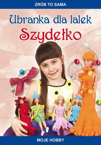 Okładka książki/ebooka Ubranka dla lalek. Szydełko. Zrób to sama. Moje hobby