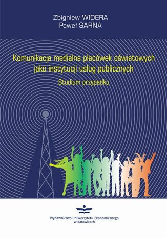 Okładka książki/ebooka Komunikacja medialna placówek oświatowych jako instytucji usług publicznych. Studium przypadku