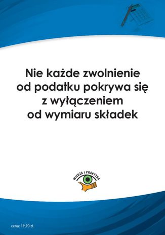 Okładka książki/ebooka Nie każde zwolnienie od podatku pokrywa się z wyłączeniem od wymiaru składek