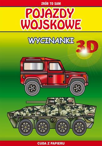 Okładka książki/ebooka Pojazdy wojskowe. Wycinanki 3D. Zrób to sam. Cuda z papieru