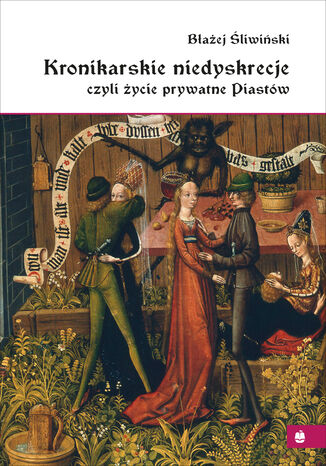 Okładka książki/ebooka Kronikarskie niedyskrecje, czyli życie prywatne Piastów