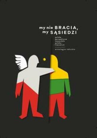 Okładka książki/ebooka My nie bracia, my sąsiedzi. Polska perspektywa stosunków polsko - litewskich. Antologia tekstów