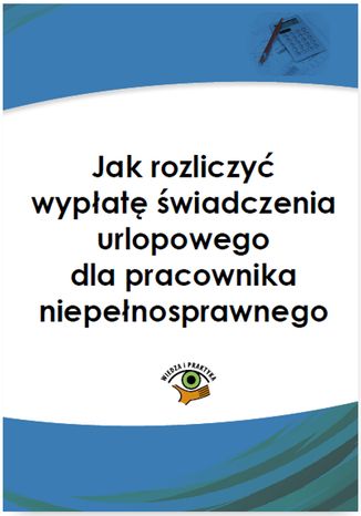 Okładka książki/ebooka Jak naliczyć wypłatę świadczenia urlopowego dla pracownika niepełnosprawnego
