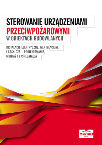 Okładka książki/ebooka Ochrona przeciwpożarowa w obiektach budowlanych - Instalacje elektryczne, wentylacyjne i gaśnicze - projektowanie, montaż i eksploatacja