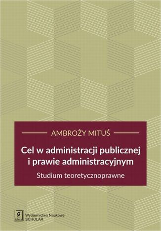 Okładka książki/ebooka Cel w administracji publicznej i prawie administracyjnym
