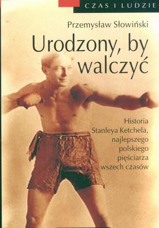 Okładka książki/ebooka Urodzony, by walczyć. Opowieść o Stanleyu Kiecalu