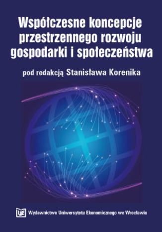 Okładka książki/ebooka Współczesne koncepcje przestrzennego rozwoju gospodarki i społeczeństwa