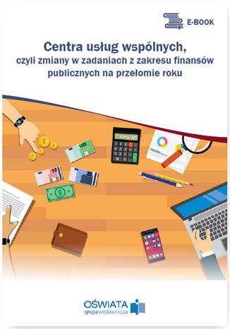 Okładka książki/ebooka Centra usług wspólnych, czyli zmiany w zadaniach z zakresu finansów publicznych na przełomie roku