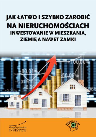Okładka książki/ebooka Jak łatwo i szybko zarobić na nieruchomościach - inwestowanie w mieszkania, ziemię a nawet zamki
