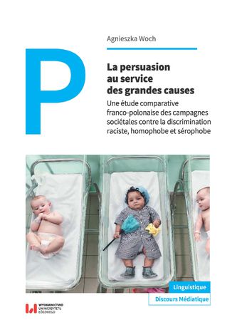 Okładka książki/ebooka La persuasion au service des grandes causes. Une étude comparative franco-polonaise des campagnes sociétales contre la discrimination raciste, homophobe et sérophobe