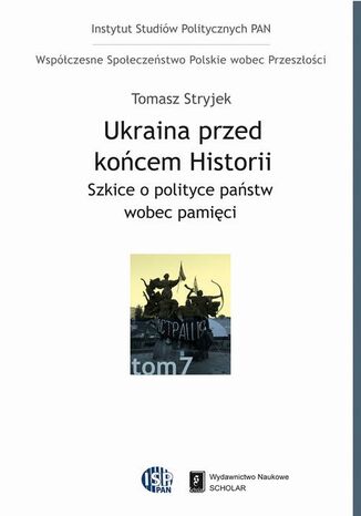 Okładka książki/ebooka Ukraina przed końcem historii. Szkice o polityce państw wobec pamięci. Szkice o polityce państw wobec pamięci