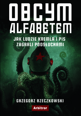 Okładka książki/ebooka Obcym alfabetem. Jak ludzie Kremla i PiS zagrali podsłuchami