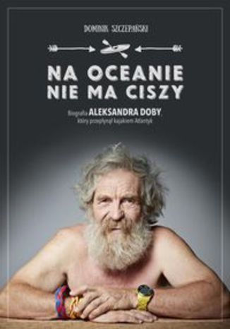 Okładka książki/ebooka Na ocenie nie ma ciszy. Biografia Aleksandra Doby, który przepłynął kajakiem Atlantyk