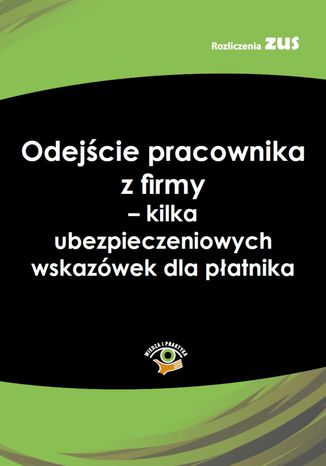 Okładka książki/ebooka Odejście pracownika z firmy - kilka ubezpieczeniowych wskazówek dla płatnika