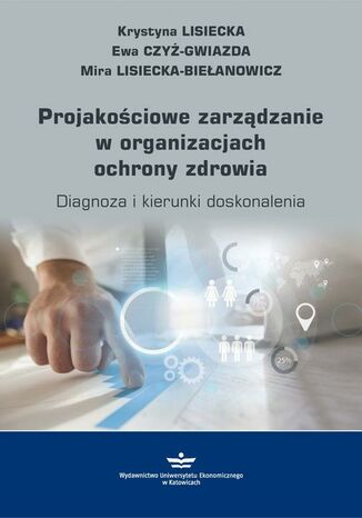 Okładka książki/ebooka Projakościowe zarządzanie w organizacjach ochrony zdrowia. Diagnoza i kierunki doskonalenia