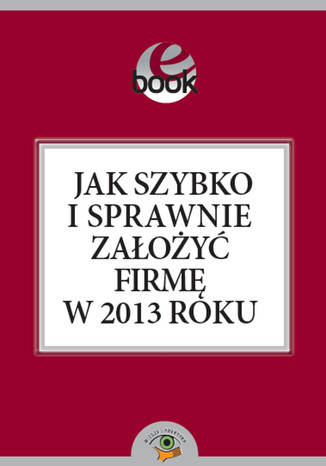 Okładka książki/ebooka Jak szybko i sprawnie założyć firmę w 2013 roku