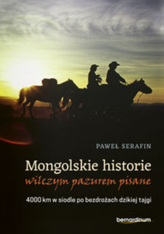 Okładka książki/ebooka Mongolskie historie wilczym pazurem pisane. 4000 km w siodle po bezdrożach dzikiej tajgi