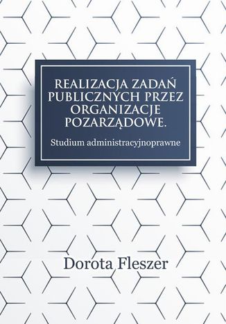 Okładka książki/ebooka Realizacja zadań publicznych przez organizacje pozarzadowe. Studium administracyjnoprawne