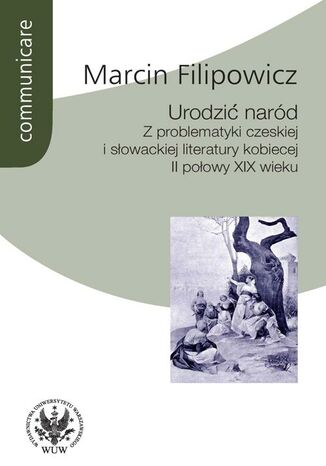 Okładka książki/ebooka Urodzić naród. Z problematyki czeskiej i słowackiej literatury kobiecej II połowy XIX wieku