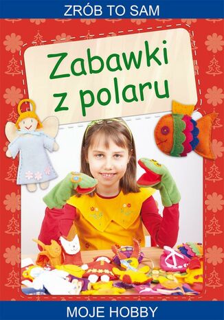 Okładka książki/ebooka Zabawki z polaru. Zrób to sam. Moje hobby