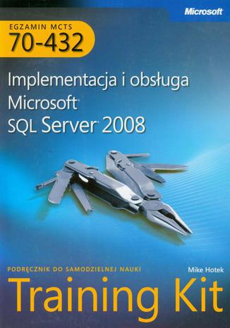 Okładka książki/ebooka MCTS Egzamin 70-432: Implementacja i obsługa Microsoft SQL Server 2008 Training Kit. Podręcznik do samodzielnej nauki