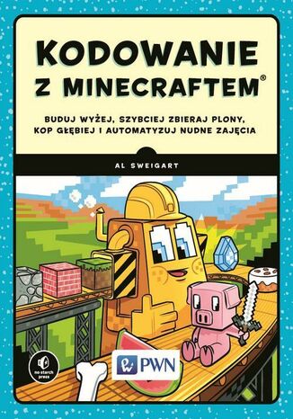 Okładka książki/ebooka Kodowanie z Minecraftem. Buduj wyżej, szybciej zbieraj plony, kop głębiej i automatyzuj nudne zajęcia