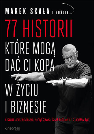 77 historii, które mogą dać Ci kopa w życiu i biznesie Marek Skała, i goście - okładka książki