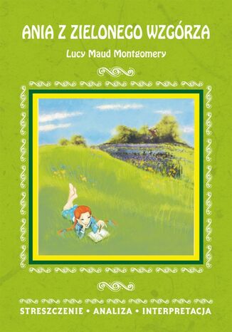 Okładka książki/ebooka Ania z Zielonego Wzgórza Lucy Maud Montgomery. Streszczenie, analiza, interpretacja. Streszczenie, analiza, interpretacja