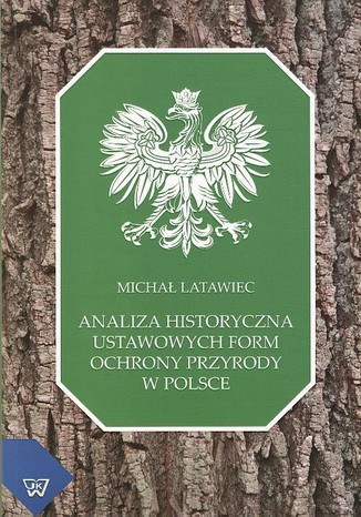 Okładka książki/ebooka Analiza historyczna ustawowych form ochrony przyrody w Polsce