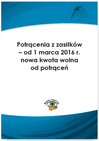 Okładka książki/ebooka Potrącenia z zasiłków - od 1 marca 2016 r. nowa kwota wolna od potrąceń
