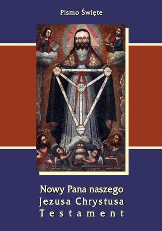 Okładka książki/ebooka Pismo Święte Nowy Pana naszego Jezusa Chrystusa Testament