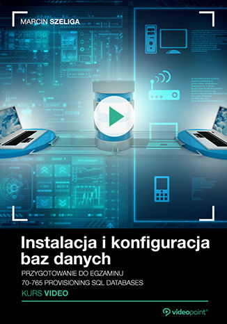 Okładka książki/ebooka Instalacja i konfiguracja baz danych. Kurs video. Przygotowanie do egzaminu 70-765 Provisioning SQL Databases